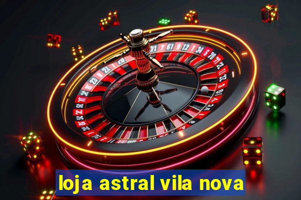 loja astral vila nova