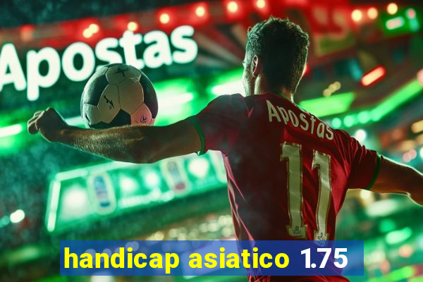 handicap asiatico 1.75