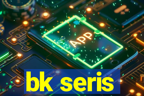 bk seris