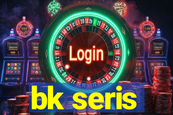 bk seris