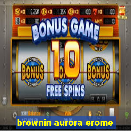 brownin aurora erome