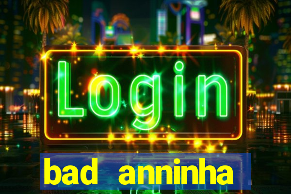 bad anninha conteudo gratis