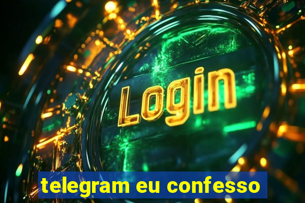 telegram eu confesso