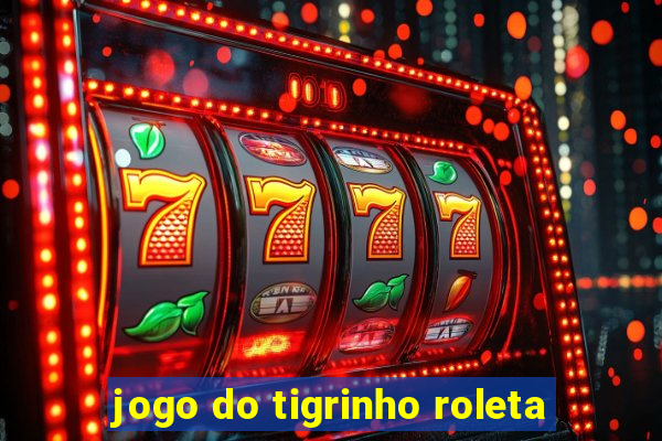 jogo do tigrinho roleta