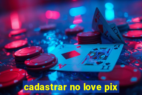 cadastrar no love pix