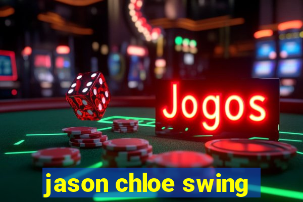 jason chloe swing