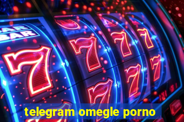 telegram omegle porno