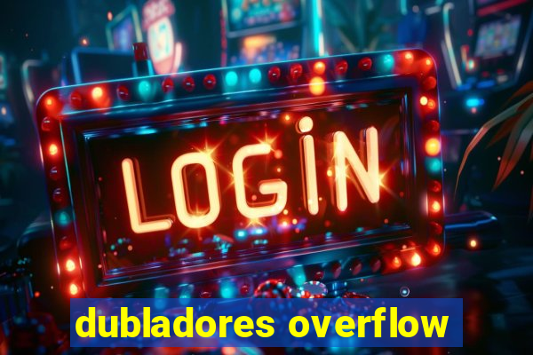 dubladores overflow