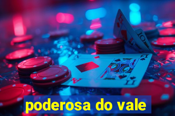 poderosa do vale