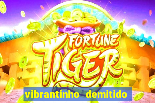 vibrantinho demitido do alterosa esporte