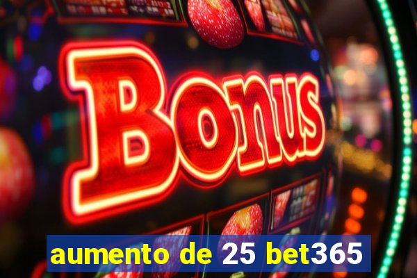 aumento de 25 bet365