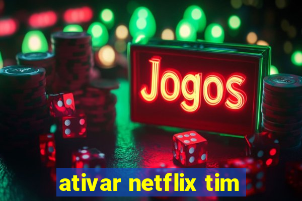 ativar netflix tim