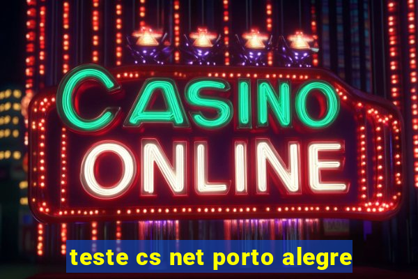 teste cs net porto alegre