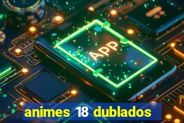 animes 18 dublados