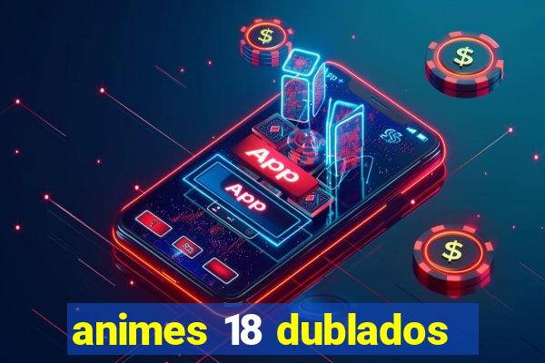 animes 18 dublados