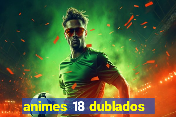 animes 18 dublados