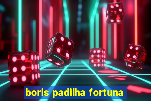 boris padilha fortuna