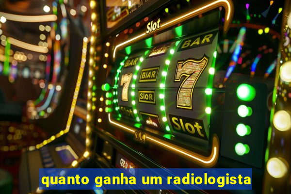 quanto ganha um radiologista