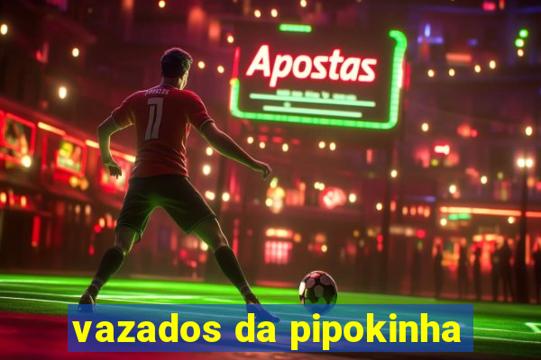 vazados da pipokinha