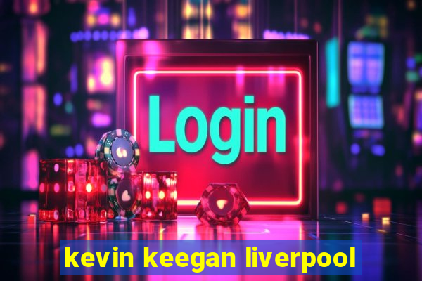 kevin keegan liverpool