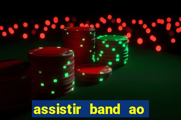 assistir band ao vivo gratis