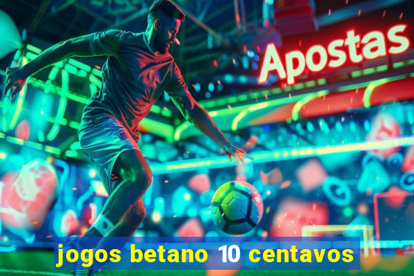 jogos betano 10 centavos