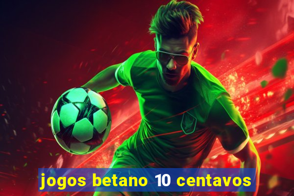 jogos betano 10 centavos