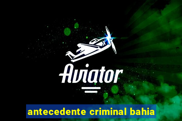 antecedente criminal bahia