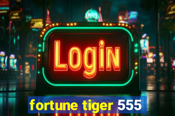 fortune tiger 555