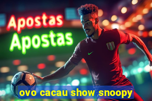 ovo cacau show snoopy