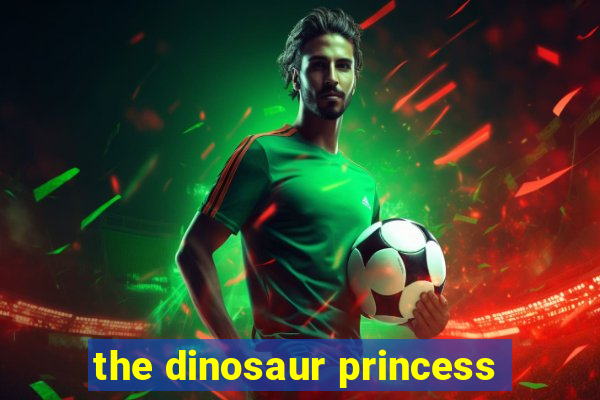 the dinosaur princess