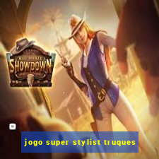 jogo super stylist truques