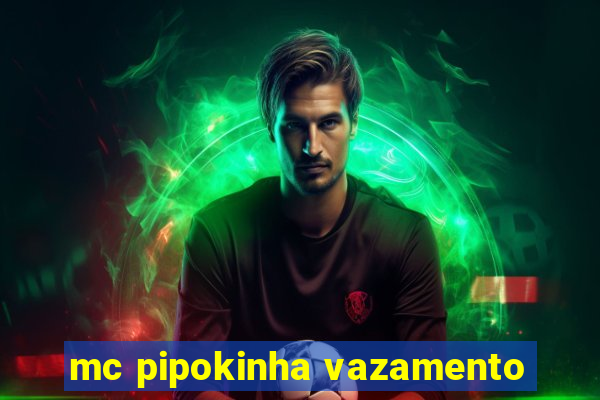 mc pipokinha vazamento