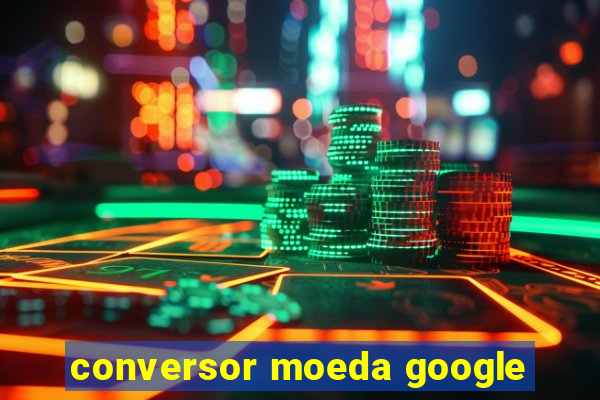 conversor moeda google