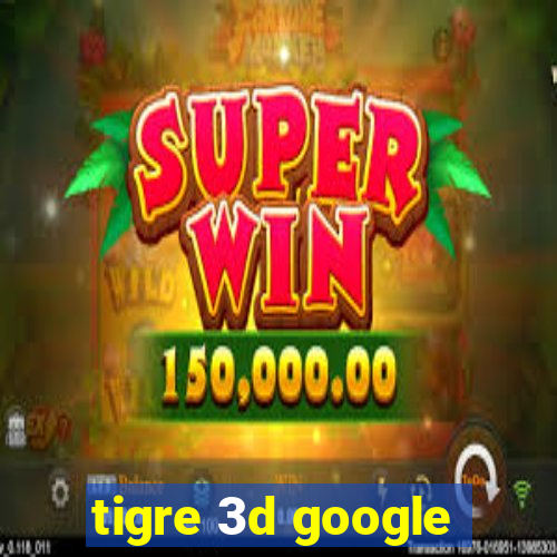 tigre 3d google