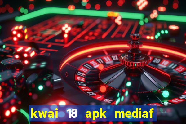 kwai 18 apk mediaf  re