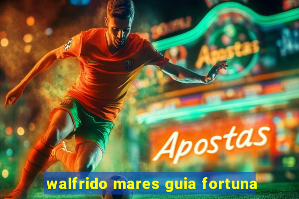 walfrido mares guia fortuna