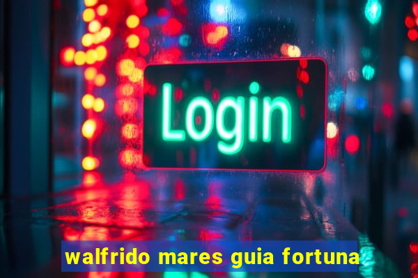 walfrido mares guia fortuna