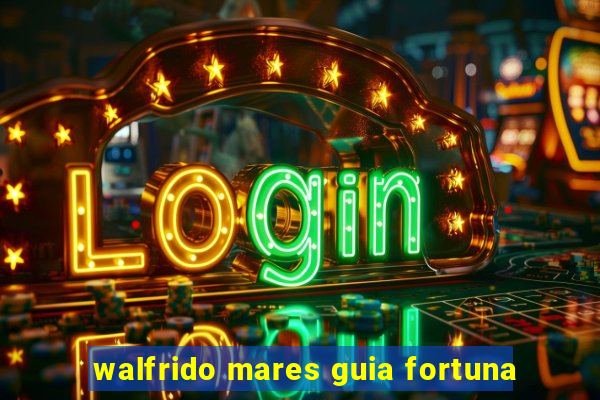 walfrido mares guia fortuna