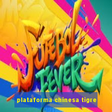 plataforma chinesa tigre