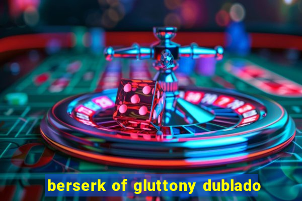 berserk of gluttony dublado