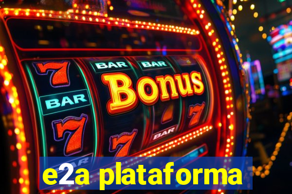 e2a plataforma