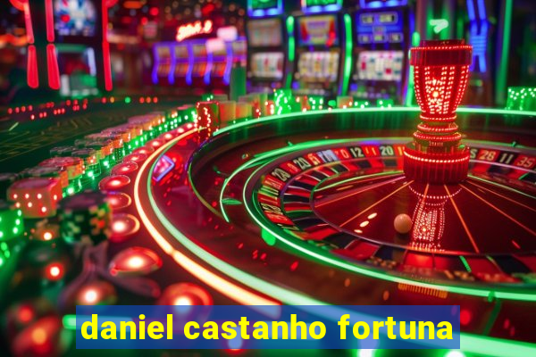 daniel castanho fortuna