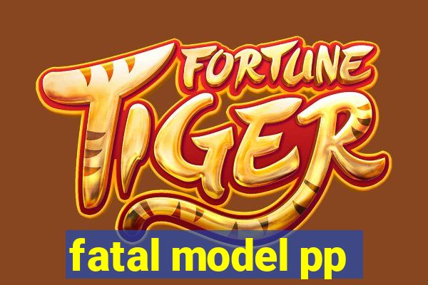 fatal model pp