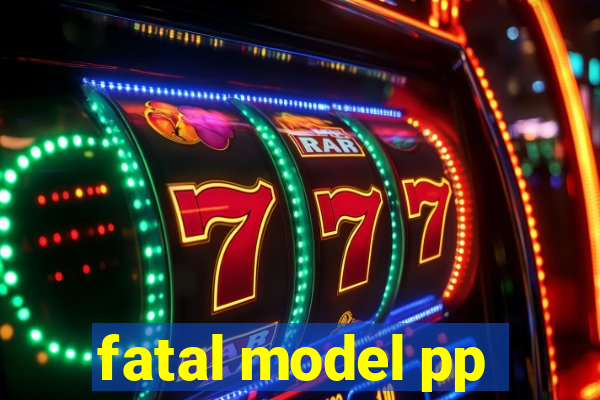 fatal model pp