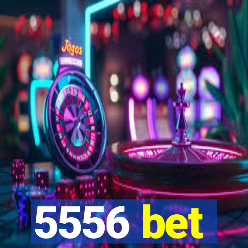 5556 bet