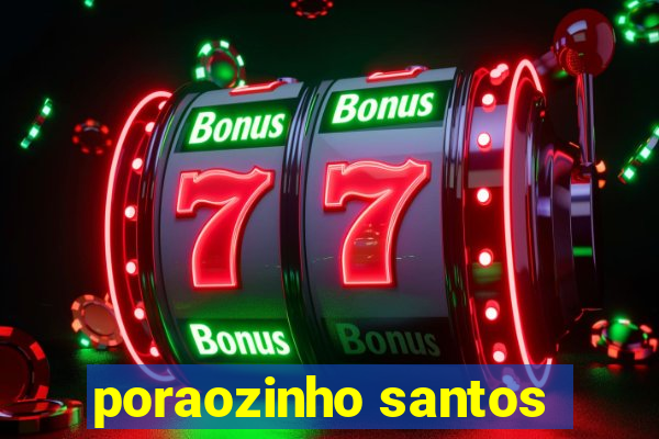 poraozinho santos