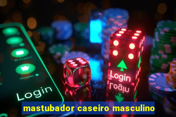 mastubador caseiro masculino