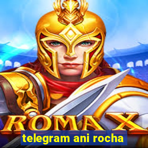 telegram ani rocha