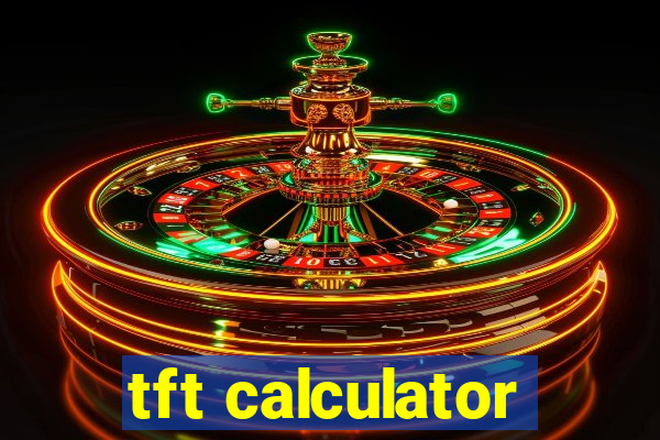 tft calculator